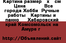 Картина размер 40х60 см › Цена ­ 6 500 - Все города Хобби. Ручные работы » Картины и панно   . Хабаровский край,Комсомольск-на-Амуре г.